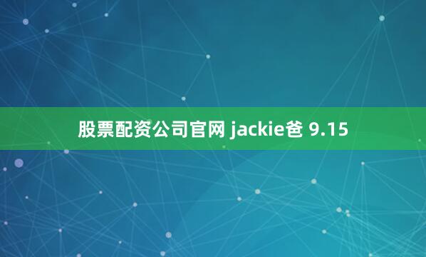 股票配资公司官网 jackie爸 9.15